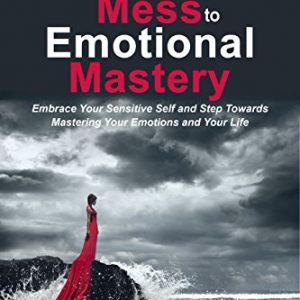 From Emotional Mess to Emotional Mastery